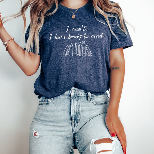 I Can't I Have Books To Read T-Shirt